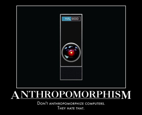 Do not anthropomorphize computers. They hate that!